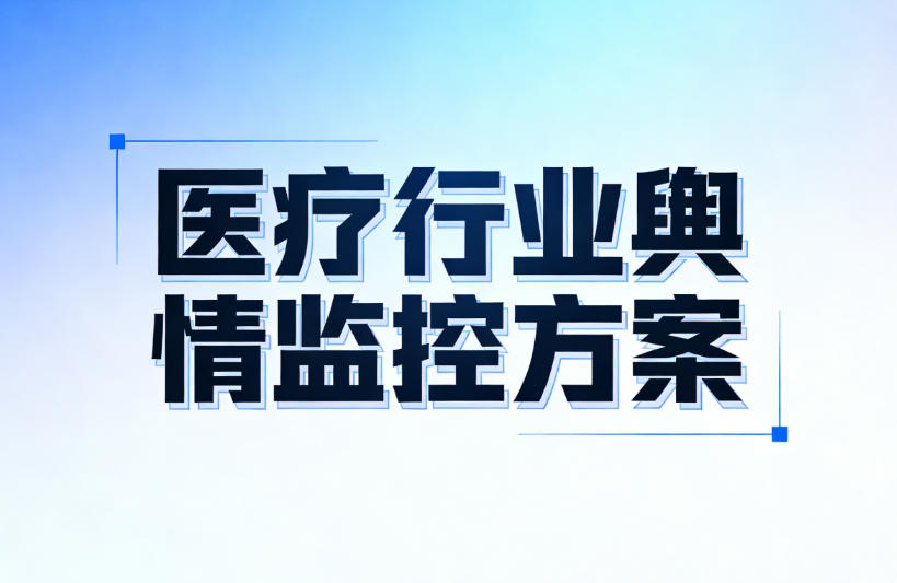 医疗行业舆情监测方案:某上市公司用极致了覆盖全网医疗类账号