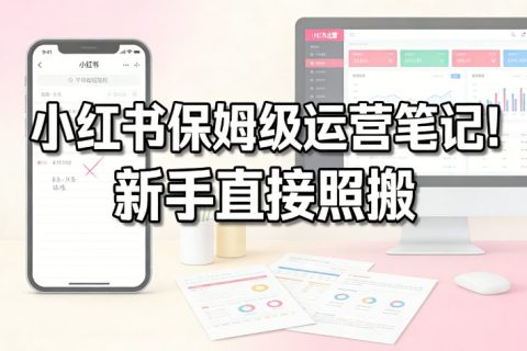 小红书保姆级运营笔记！新手直接照搬