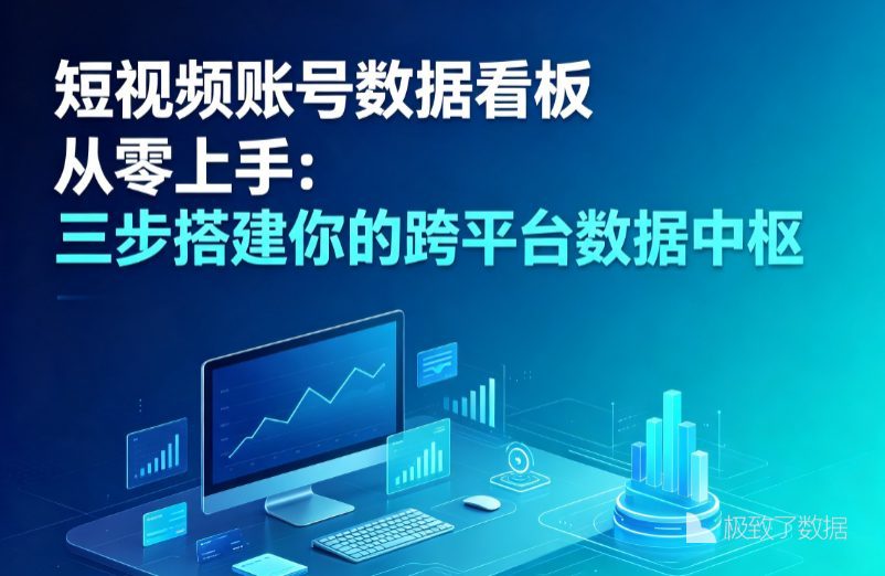 短视频账号数据看板从零上手：三步搭建你的跨平台数据中枢